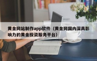 塔城黄金网站制作app软件（黄金网国内深具影响力的黄金投资服务平台）