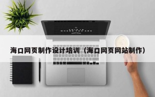 塔城海口网页制作设计培训（海口网页网站制作）