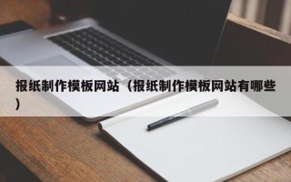 塔城报纸制作模板网站（报纸制作模板网站有哪些）