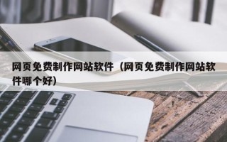 塔城网页免费制作网站软件（网页免费制作网站软件哪个好）
