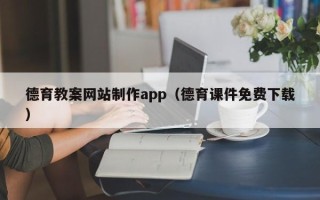 塔城德育教案网站制作app（德育课件免费下载）
