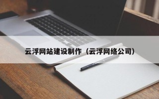 塔城云浮网站建设制作（云浮网络公司）